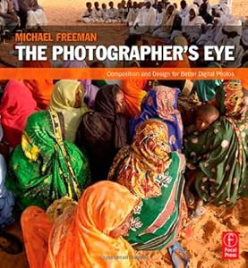 The Photographer's Eye: Composition and Design for Better Digital Photos by Michael Freeman