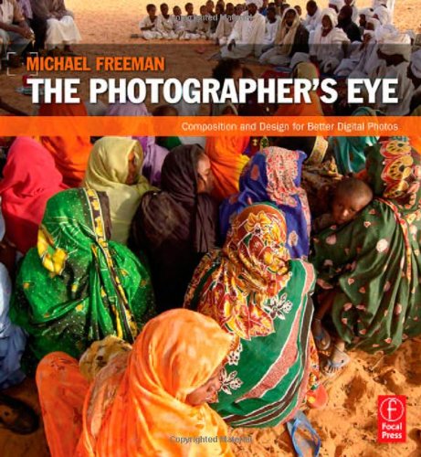 The Photographer's Eye: Composition and Design for Better Digital Photos by Michael Freeman