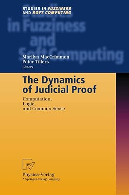 The Dynamics of Judicial Proof: Computation, Logic, and Common Sense (Studies in Fuzziness and Soft Computing, 94)