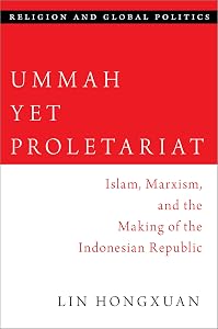 Ummah Yet Proletariat: Islam, Marxism, and the Making of the Indonesian Republic (RELIGION AND GLOBAL POLITICS SERIES) by Lin Hongxuan