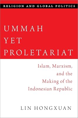 Ummah Yet Proletariat: Islam, Marxism, and the Making of the Indonesian Republic (RELIGION AND GLOBAL POLITICS SERIES)