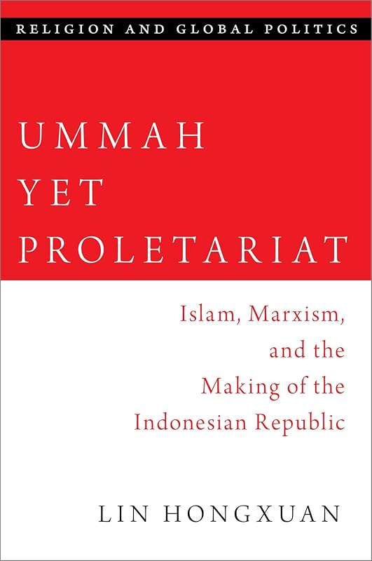 Ummah Yet Proletariat: Islam, Marxism, and the Making of the Indonesian Republic (RELIGION AND GLOBAL POLITICS SERIES) by Lin Hongxuan