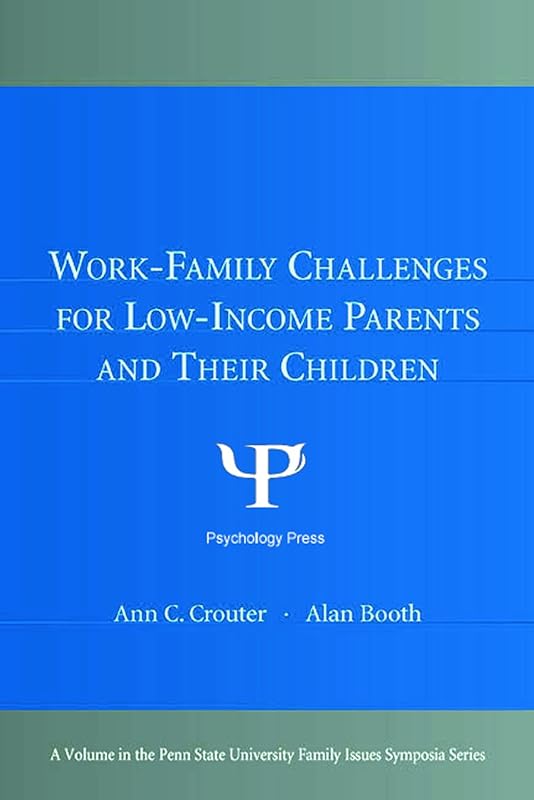 Work-Family Challenges for Low-Income Parents and Their Children (Penn State University Family Issues Symposia Series) by Ann C. Crouter
