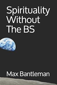 Spirituality Without The BS: Exploring Your Spirituality In The Everyday by Max Bantleman