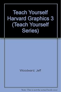 Teach Yourself Harvard Graphics 3 (Teach Yourself Series) by Jeff Woodward