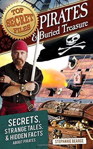 Top Secret Files: Pirates and Buried Treasure: Secrets, Strange Tales, and Hidden Facts about Pirates by Stephanie Bearce