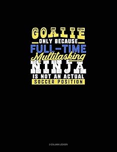 Goalie Only Because Full Time Multitasking Ninja Is Not An Actual Soccer Position: 3 Column Ledger