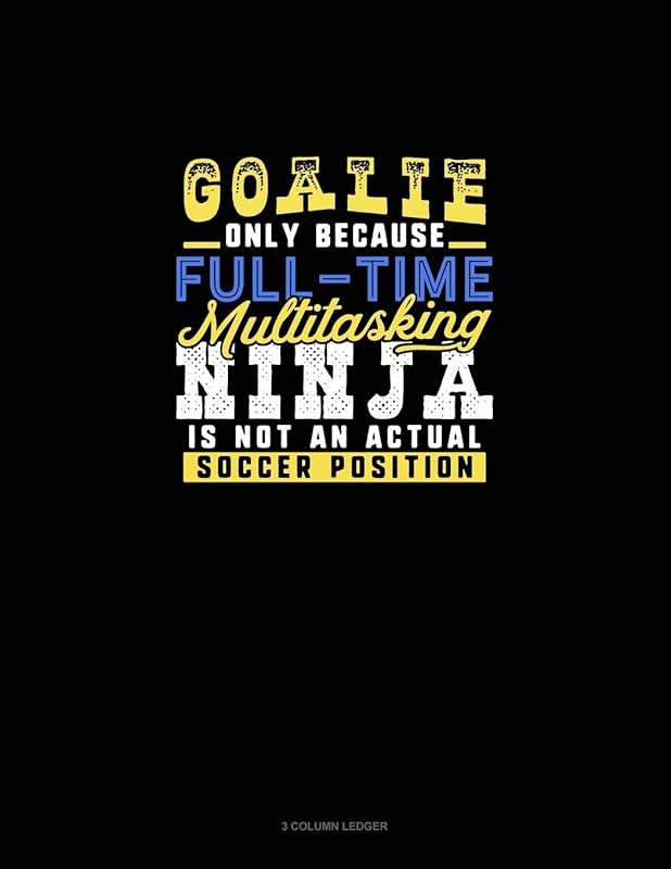 Goalie Only Because Full Time Multitasking Ninja Is Not An Actual Soccer Position: 3 Column Ledger by Greenyx Publishing