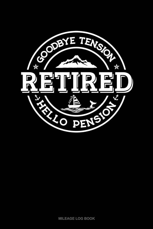 Retired - Goodbye Tension Hello Pension: Mileage Log Book by Jeryx Publishing