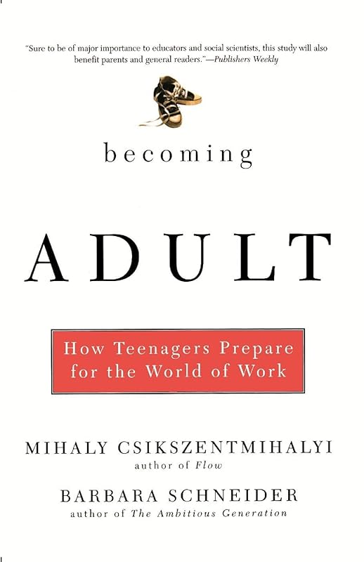 Becoming Adult: How Teenagers Prepare For The World Of Work by Mihaly Csikszentmihalhi