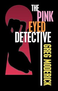 The Pink Eyed Detective by Greg Moderick