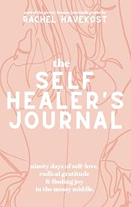 The Self-Healer's Journal: A 90 Day Guided Journal for Radical Self-Acceptance, Emotional Wellbeing, and Coping with Depression & Anxiety with Compassion (Pretty Human Guided Journals) by Rachel Havekost