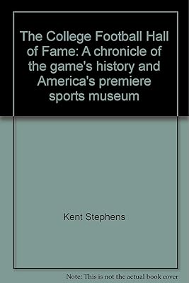 The College Football Hall of Fame: A chronicle of the game's history and America's premiere sports museum