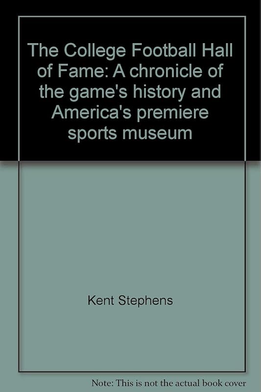 The College Football Hall of Fame: A chronicle of the game's history and America's premiere sports museum by Kent Stephens