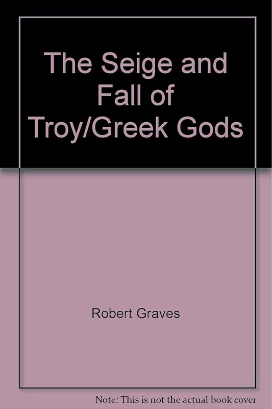 Seige and Fall of Troy/Greek Gods by Robert Graves