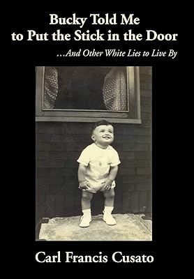 Bucky Told Me to Put the Stick in the Door: ...And Other White Lies to Live By