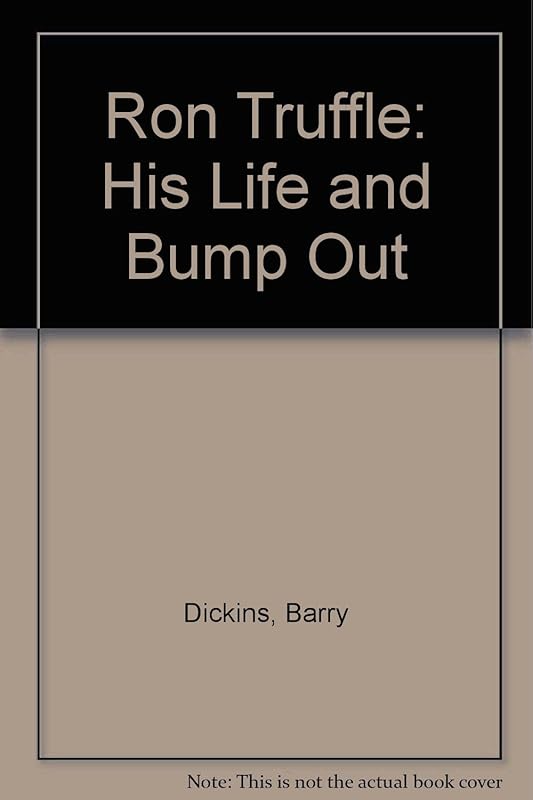 Ron Truffle: His Life and Bump Out by Barry Dickins