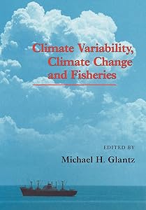 Climate Variability, Climate Change and Fisheries by Michael H. Glantz