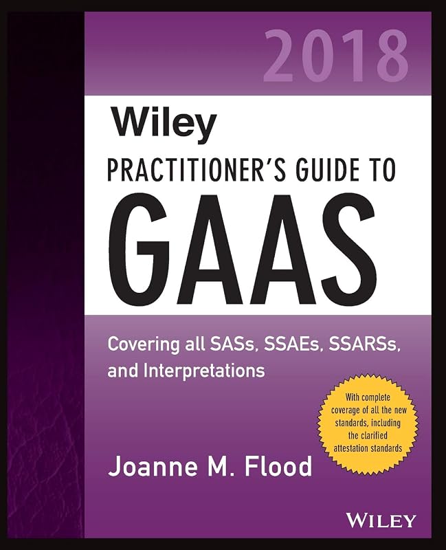 Wiley Practitioner's Guide to GAAS 2018: Covering all SASs, SSAEs, SSARSs, PCAOB Auditing Standards, and Interpretations (Wiley Regulatory Reporting) by Joanne M. Flood