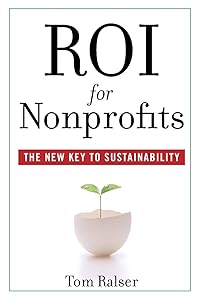 ROI For Nonprofits: The New Key to Sustainability by Tom Ralser