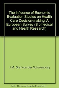 The Influence of Economic Evaluation Studies on Health Care Decision-Making A European Survey (Biomedical and Health Research, 39) by Graf Von Der Schulenburg