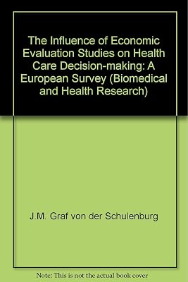 The Influence of Economic Evaluation Studies on Health Care Decision-Making A European Survey (Biomedical and Health Research, 39)