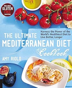 The Ultimate Mediterranean Diet Cookbook: Harness the Power of the World's Healthiest Diet to Live Better, Longer