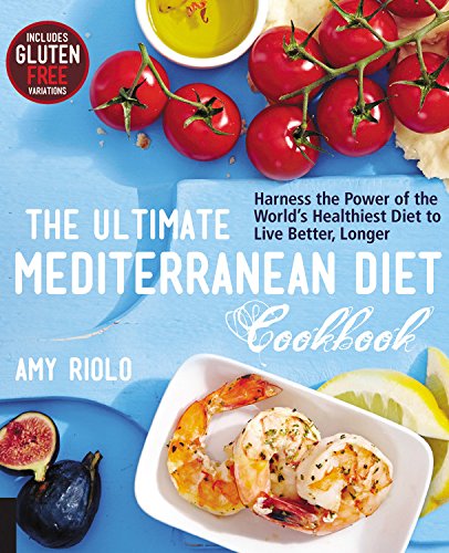 The Ultimate Mediterranean Diet Cookbook: Harness the Power of the World's Healthiest Diet to Live Better, Longer by Amy Riolo