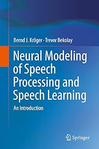 Neural Modeling of Speech Processing and Speech Learning: An Introduction by Bernd J. Kr&ouml;ger