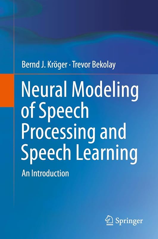 Neural Modeling of Speech Processing and Speech Learning: An Introduction by Bernd J. Kr&ouml;ger