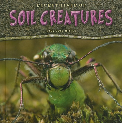 Secret lives of soil creatures by Sara Swan Miller