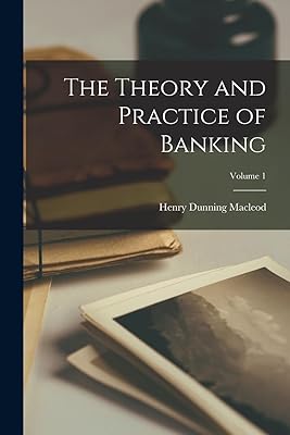 The Theory and Practice of Banking; Volume 1