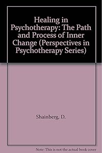 Healing in Psychotherapy: The Path and Process of Inner Change (Perspectives in Psychotherapy Series) by D. Shainberg