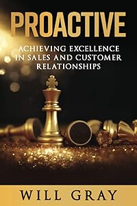 Proactive: Achieving Excellence in Sales and Customer Relationships by Will Gray