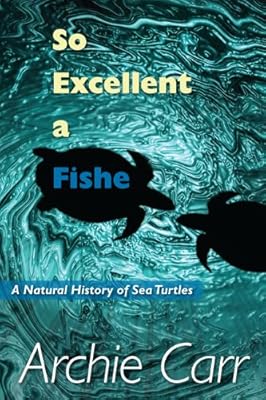 So Excellent a Fishe: A Natural History of Sea Turtles