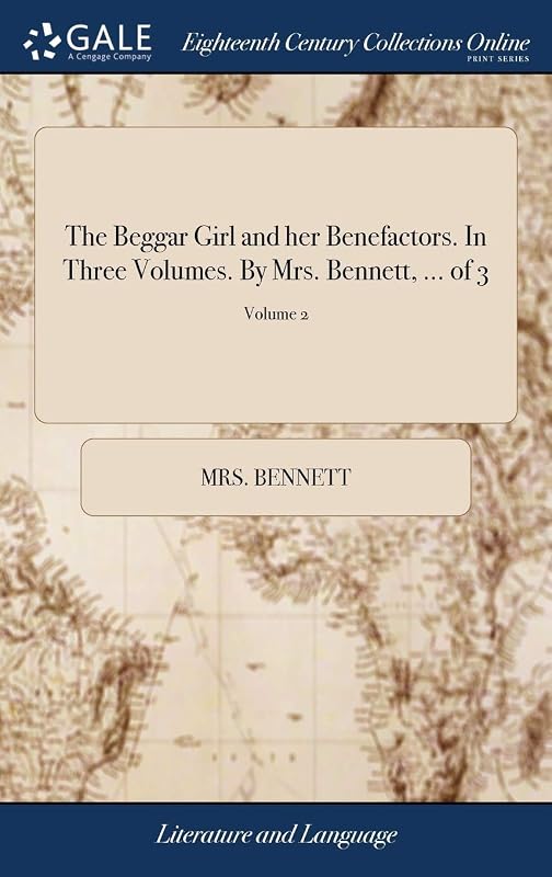 The Beggar Girl and her Benefactors. In Three Volumes. By Mrs. Bennett, ... of 3; Volume 2 by Mrs Bennett