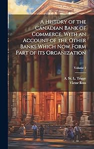 A History of the Canadian Bank of Commerce, With an Account of the Other Banks Which Now Form Part of Its Organization; Volume 2
