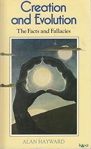 Creation and evolution: The facts and the fallacies by Alan Hayward