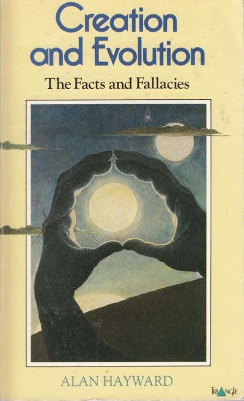 Creation and evolution: The facts and the fallacies by Alan Hayward