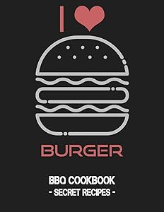 I Love Burger: BBQ Cookbook - Secret Recipes For Men by Pitmaster BBQ