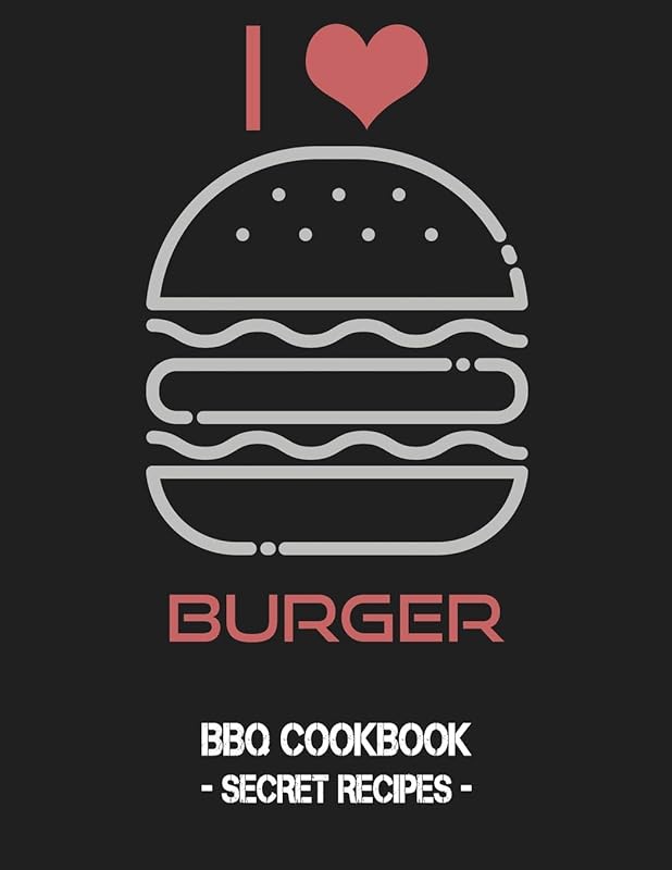 I Love Burger: BBQ Cookbook - Secret Recipes For Men by Pitmaster BBQ