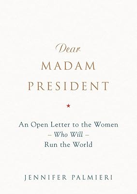 Dear Madam President: An Open Letter to the Women Who Will Run the World