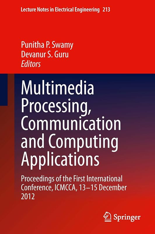 Multimedia Processing, Communication and Computing Applications: Proceedings of the First International Conference, ICMCCA, 13-15 December 2012 (Lecture Notes in Electrical Engineering Book 213) by Punitha P. Swamy