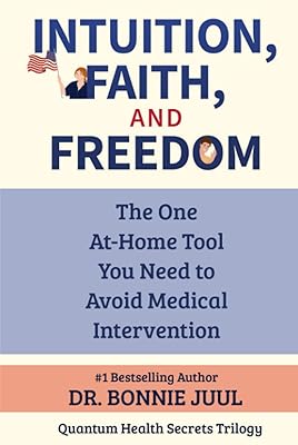 Intuition, Faith, and Freedom: The One At-Home Tool You Need to Avoid Medical Intervention (Quantum Health Secrets)