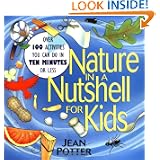 Nature in a Nutshell for Kids: Over 100 Activities You Can Do in Ten Minutes or Less