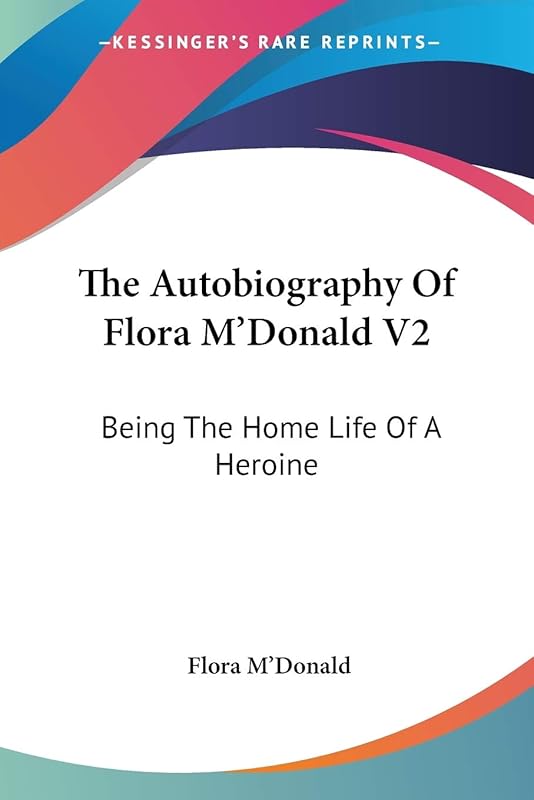 The Autobiography Of Flora M'Donald V2: Being The Home Life Of A Heroine by Flora M'Donald