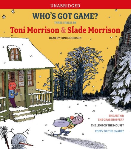 Who's Got Game?: The Ant or the Grasshopper?, The Lion or the Mouse?, Poppy or the Snake? by Toni Morrison