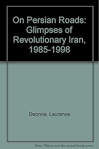 On Persian Roads: Glimpses of Revolutionary Iran, 1985-1998