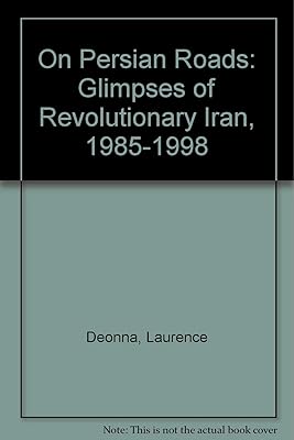 On Persian Roads: Glimpses of Revolutionary Iran, 1985-1998