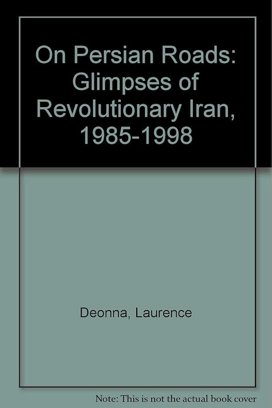 On Persian Roads: Glimpses of Revolutionary Iran, 1985-1998 by Laurence Deonna